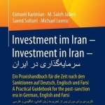 Investment Im Iran - Investment in Iran: Ein Praxishandbuch fur die Zeit Nach den Sanktionen auf Deutsch, Englisch und Farsi - A Practical Guidebook for the Post-Sanction Era in German, English and Farsi