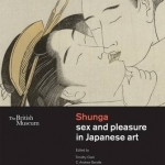 Shunga: Sex and Pleasure in Japanese Art