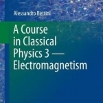 A Course in Classical Physics - Electromagnetism: 2017: No.3