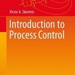 Introduction to Process Control: Analysis, Mathematical Modeling, Control and Optimization: 2017