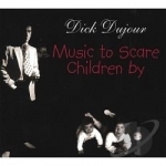 Music To Scare Children By by Dick Dujour