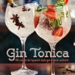 Gin Tonica: 40 Recipes for Spanish-Style Gin and Tonic Cocktails