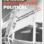 Five Ways to Make Architecture Political: An Introduction to the Politics of Design Practice