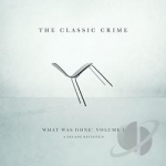 What Was Done, Vol. 1: A Decade Revisited by The Classic Crime