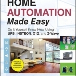 Home Automation Made Easy: Do it Yourself Know How Using UPB, Insteon, X10 and Z-Wave