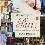 A Family in Paris: Stories of Food, Life and Adventure