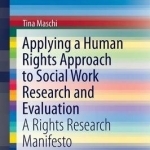 Applying a Human Rights Approach to Social Work Research and Evaluation: A Rights Research Manifesto: 2016