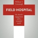 Field Hospital: The Church&#039;s Engagement with a Wounded World