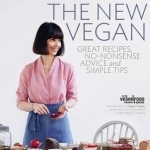 The New Vegan: Great Recipes, No-Nonsense Advice &amp; Simple Tips