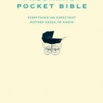 The Pregnancy Pocket Bible: Everything an Expectant Mother Needs to Know