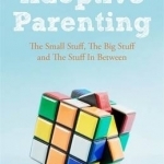 The Unofficial Guide to Adoptive Parenting: The Small Stuff, the Big Stuff and the Stuff in Between