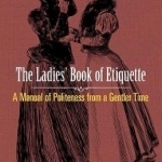 Ladies&#039; Book of Etiquette: A Manual of Politeness from a Gentler Time