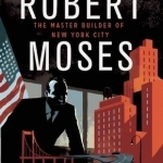 Robert Moses: Master Builder of New York City