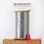 Microcrafts: Tiny Treasures to Make and Share
