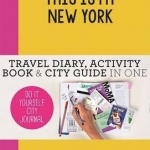 This is my New York: Travel Diary, Activity Book &amp; City Guide in One