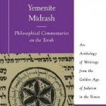 Yemenite Midrash: Philosophical Commentaries on the Torah: An Anthology of Writings from the Golden Age of Judaism in the Yemen