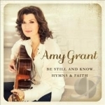 Be Still and Know... Hymns &amp; Faith by Amy Grant