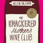 The Knackered Mother's Wine Club: Everything You Need to Know About Wine - and Much, Much More