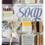 The Natural and Handmade Soap Book: 20 Delightful and Delicate Soap Recipes for Bath, Kids and Home