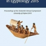 Current Research in Egyptology: 2015: Volume 16