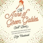 The Anne of Green Gables Cookbook: Charming Recipes from Anne and Her Friends in Avonlea