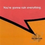 You&#039;re Gonna Ruin Everything by The Maroons