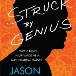 Struck by Genius: How a Brain Injury Made Me a Mathematical Marvel