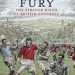 Beastly Fury: The Strange Birth of British Football