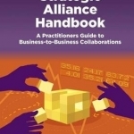The Strategic Alliance Handbook: A Practitioners Guide to Business-to-Business Collaborations