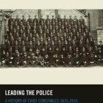 Leading the Police: A History of Chief Constables 1835-2017