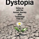 Defying Dystopia: Going on with the Human Journey After Technology Fails Us