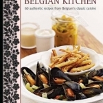 Recipes from a Belgian Kitchen: 60 Authentic Recipes from Belgium&#039;s Classic Cuisine
