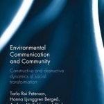 Environmental Communication and Community: Constructive and Destructive Dynamics of Social Transformation