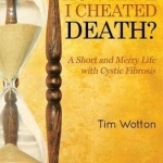 How Have I Cheated Death? A Short and Merry Life with Cystic Fibrosis