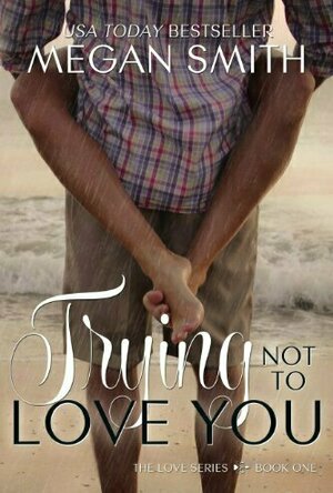 Trying Not to Love You (Love, #1)