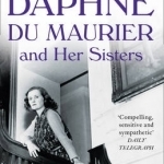 Daphne du Maurier and Her Sisters: The Hidden Lives of Piffy, Bird and Bing