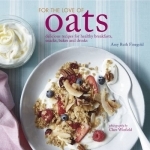 For the Love of Oats: Delicious Recipes for Healthy Breakfasts, Snacks and Drinks Using Oatmeal