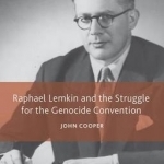 Raphael Lemkin and the Struggle for the Genocide Convention