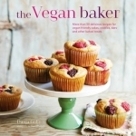 The Vegan Baker: More Than 50 Delicious Recipes for Vegan-Friendly Cakes, Cookies, Bars and Other Baked Treats