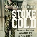 Stone Cold: The Extraordinary Story of Len Opie, Australia&#039;s Deadliest Soldier