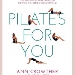 Pilates for You: The Comprehensive Guide to Pilates at Home for Everyone