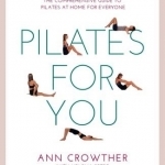 Pilates for You: The Comprehensive Guide to Pilates at Home for Everyone