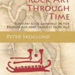 Rock Art Through Time: Scanian Rock Carvings in the Bronze Age and Earliest Iron Age