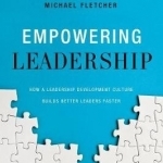 Empowering Leadership: How a Leadership Development Culture Builds Better Leaders Faster