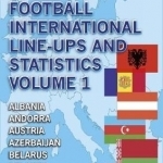 European Football International Line-Ups and Statistics: Volume 1: Albania to Belgium