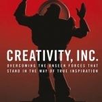 Creativity, Inc.: Overcoming the Unseen Forces That Stand in the Way of True Inspiration