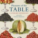 Pleasures of the Table: A Literary Anthology