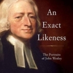 An Exact Likeness: The Portraits of John Wesley