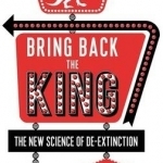 Bring Back the King: The New Science of De-Extinction