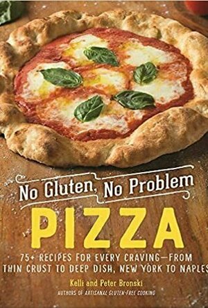 No Gluten, No Problem Pizza: Over 50 Scrumptious, Pizzeria-Quality, Gluten-Free Recipes—Thin Crust, Deep Dish, Flatbread, and More